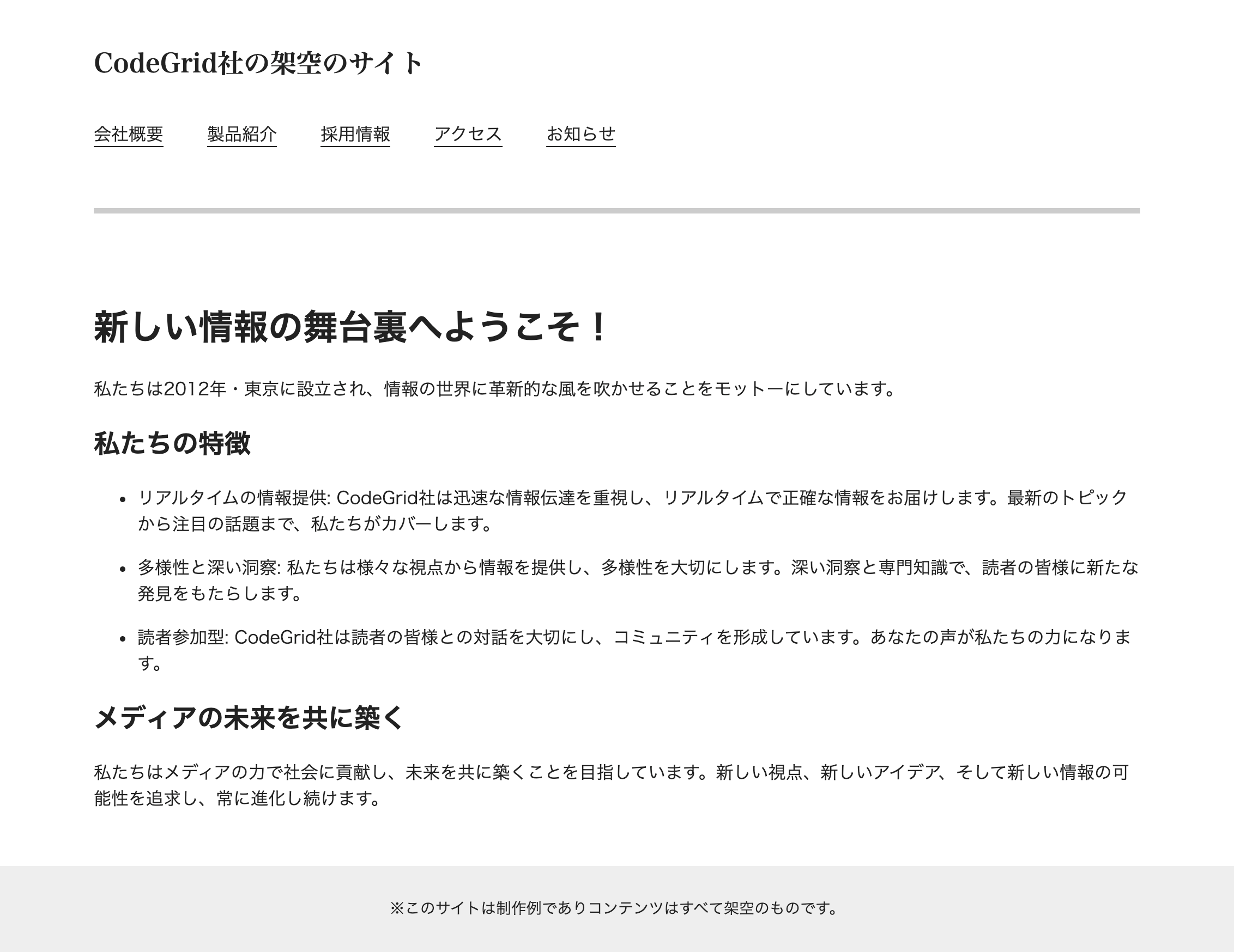 スクリーンショット：一番上に「CodeGrid社の架空のサイト」というタイトルがあり、その下に「会社概要」「製品紹介」「採用情報」「アクセス」「お知らせ」という下線がついたメニューが横に並んでいる。メニューの下に罫線が引かれており、その下に「新しい情報の舞台裏へようこそ！」という見出しとそれに続く文章が表示されている。ヘッダーには「※このサイトは制作例でありコンテンツはすべて架空のものです。」と表示されている。