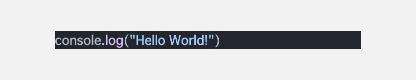 スクリーンショット：上記のconsole.log("Hello World!”)描画結果。黒背景に、console.が青みがかった灰色、logが赤みがかった紫色、()が青みがかった灰色、()の中の"Hello World"が水色で描画されている。